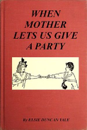 [Gutenberg 49448] • When Mother Lets Us Give a Party / A book that tells little folk how best to entertain and amuse their little friends